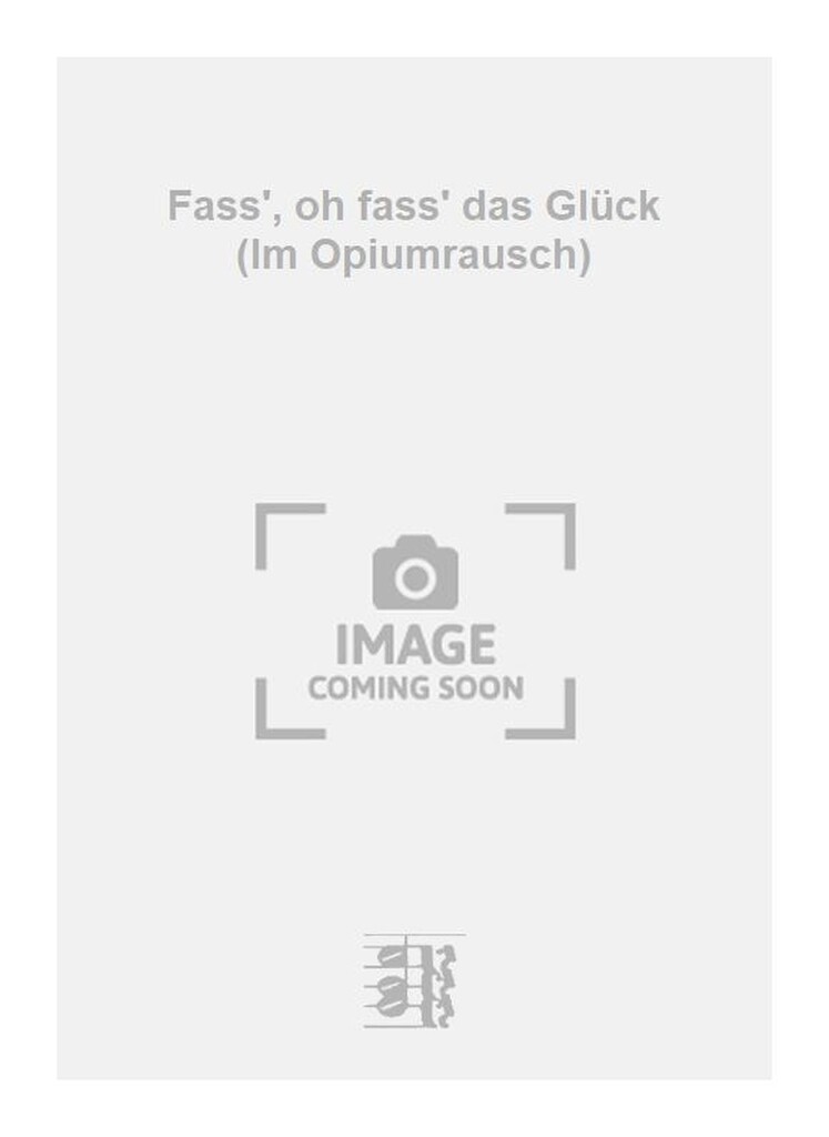 Fass', oh fass' das Glück (Im Opiumrausch)